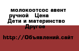 молокоотсос авент ручной › Цена ­ 850 -  Дети и материнство » Другое   